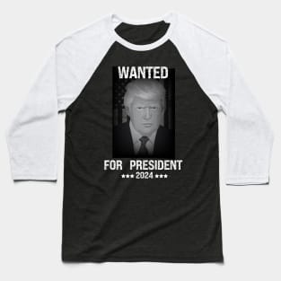 Donald trump Wanted for president 2024 Baseball T-Shirt